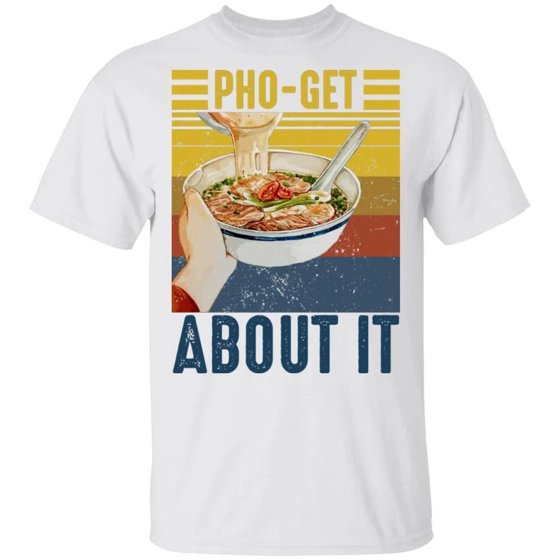 Pho-Get About It T-shirt Pho Vintage Tee All Day Tee.jpg