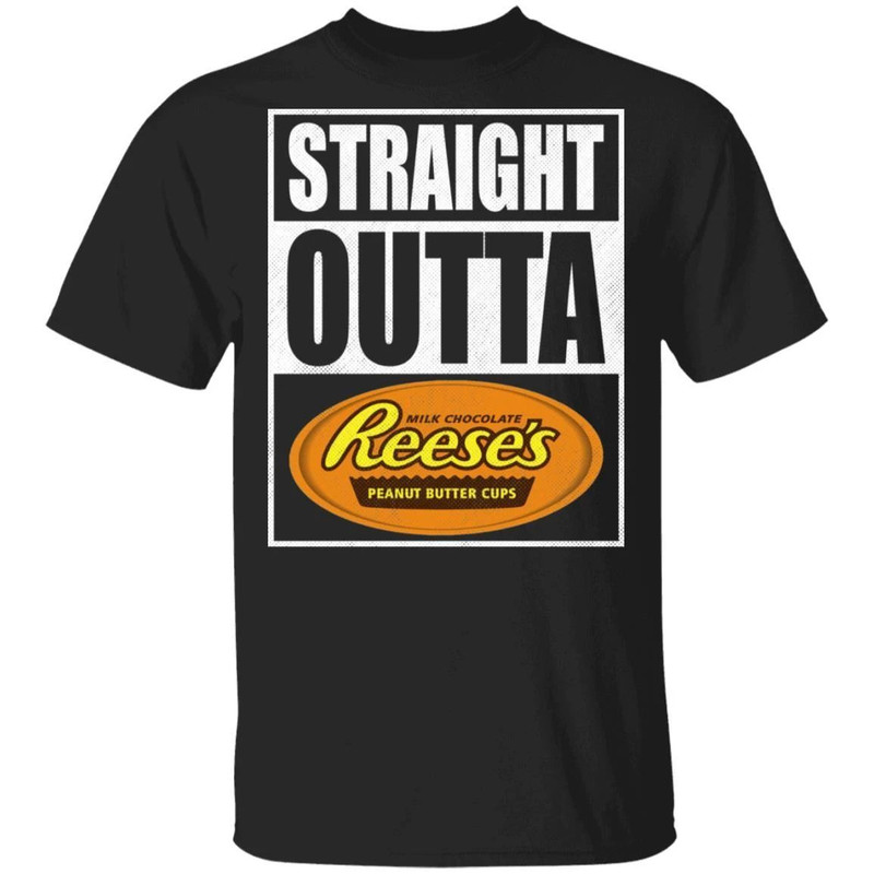 Straight Outta Reese's Tee Shirt Snack Lovers T-shirt All Day Tee.jpg