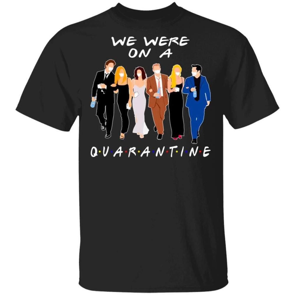 We Were On A Quarantine FRIENDS T-shirt All Day Tee.jpg