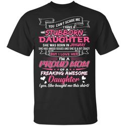 You Cant Scare Me I Have January Stubborn Daughter T-shirt For Mom