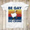 Be Gay Do Crime Goose Pride LGBT Top Tee Best Cute Gift Men Women Unisex Retro Style T Shirt 3139 1.jpg