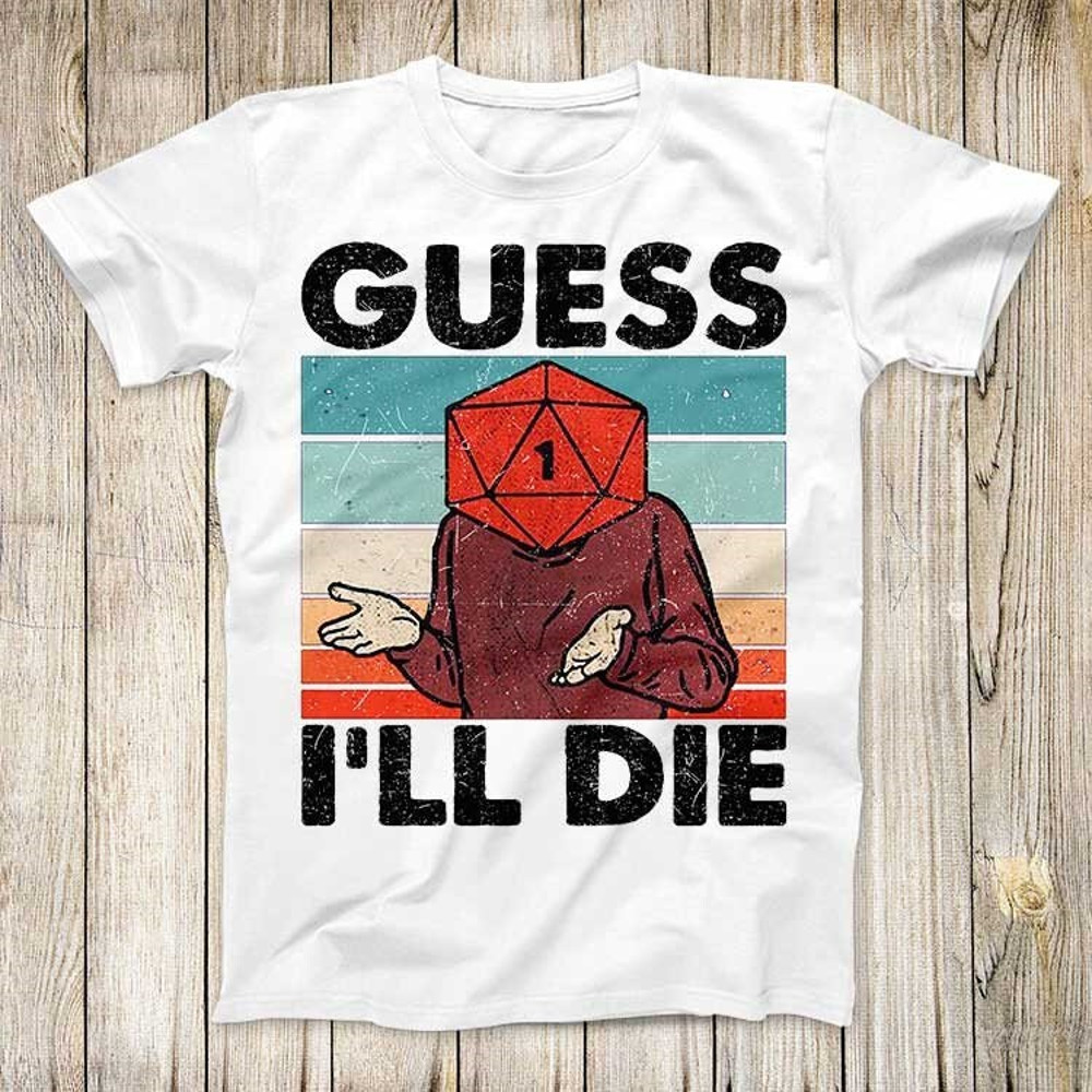 Guess I'll Die D&D Dice DnD D20 Gaming Rpg D And D Top Vintage Fashion Design Best Gift Men Women Super Cool T Shirt 3001.jpg