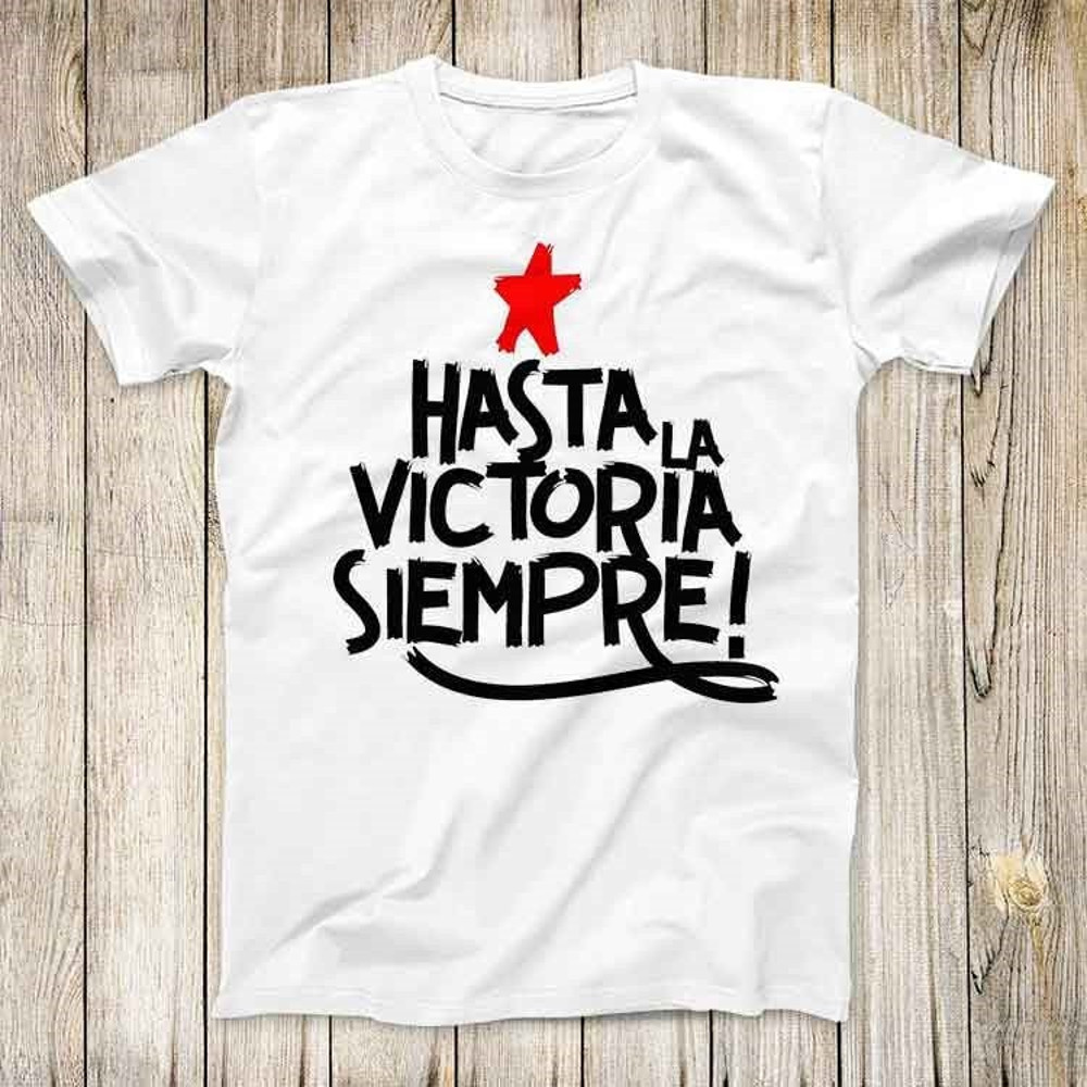 Hasta La Victoria Siempre Super Cool Tee Ever Onward to Victory Design Revolution Fashion Rebel Top Unisex Gift T Shirt 2798.jpg