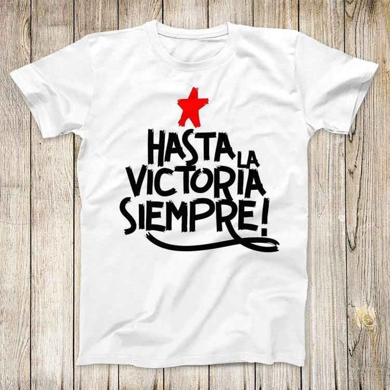 Hasta La Victoria Siempre Super Cool Tee Ever Onward to Victory Design Revolution Fashion Rebel Top Unisex Gift T Shirt 2798.jpg