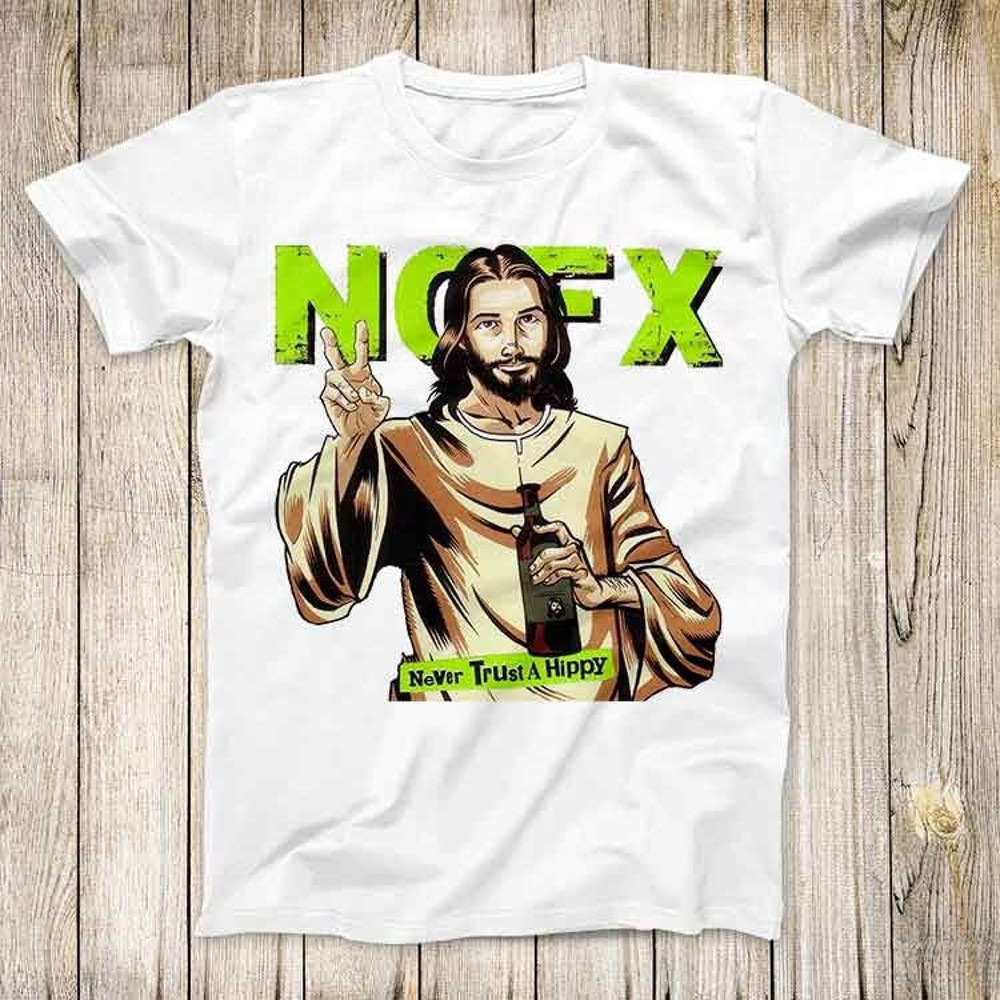 NoFX Jesus Never Trust A Hippi Music Top Tee Best Cute Gift Mens Women Unisex T Shirt 3008.jpg
