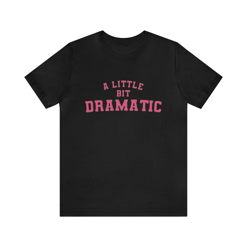 A Little Bit Dramatic - Funny Shirts, Parody Tees, Y2k, Funny Y2k, Dramatic, Gen Z Tees, Funny Gift Tee, Funny Dramatic.jpg