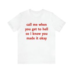 call me when you get to hell so i know you made it okay funny shirts, y2k, go to hell, parody shirt, ironic tee, funny
