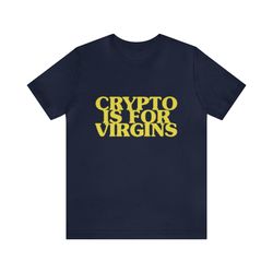 crypto is for virgins shirt funny t shirts, gag gifts, meme shirts, parody gifts, ironic tees, crypto and nft shirts a