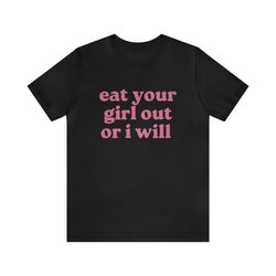 eat your girl out or i will funny shirts, meme tees, parody shirt, ironic tees, y2k, gag gift, eat your girl out, funn