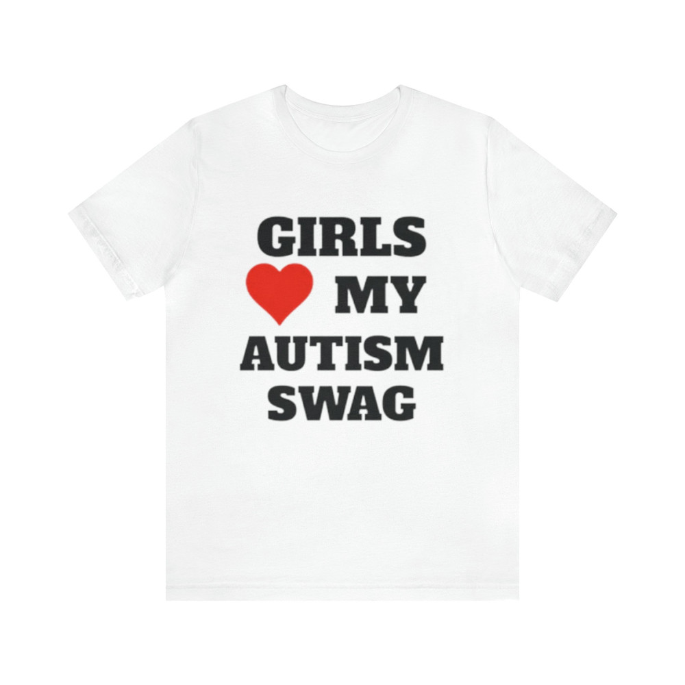 Girls Love My Autism Swag - Funny Shirts, Meme Tees, Parody Shirt, Autism Shirt, Girls Love, I Heart, I Love Ironic Tees and more.jpg