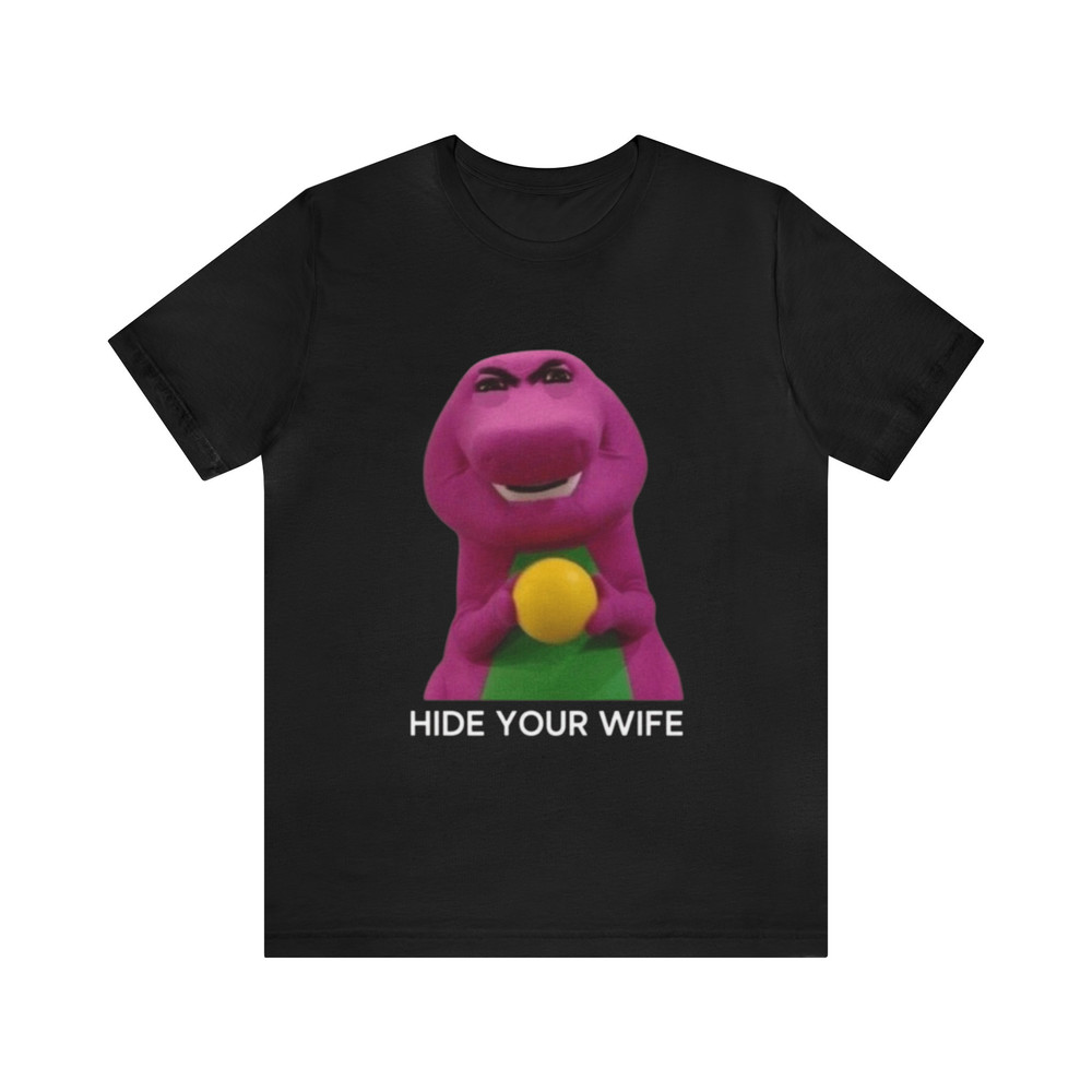Hide Your Wife Funny Barney Meme Shirt - Funny Shirts, Meme Tees, Parody Shirt, Barney Shirt, Funny Barney, Unisex Tees, Graphic Tee.jpg