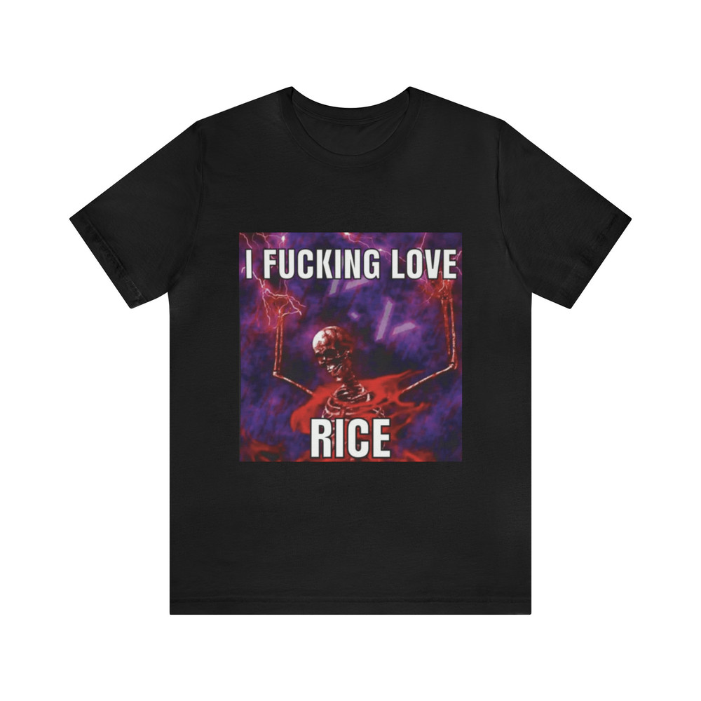 I Fucking Love Rice Meme Shirt - Funny Shirts, Parody Tees, Offensive Tees, Funny Meme, Meme Shirt, Funny College Shirt, Tiktok, Antimeme.jpg