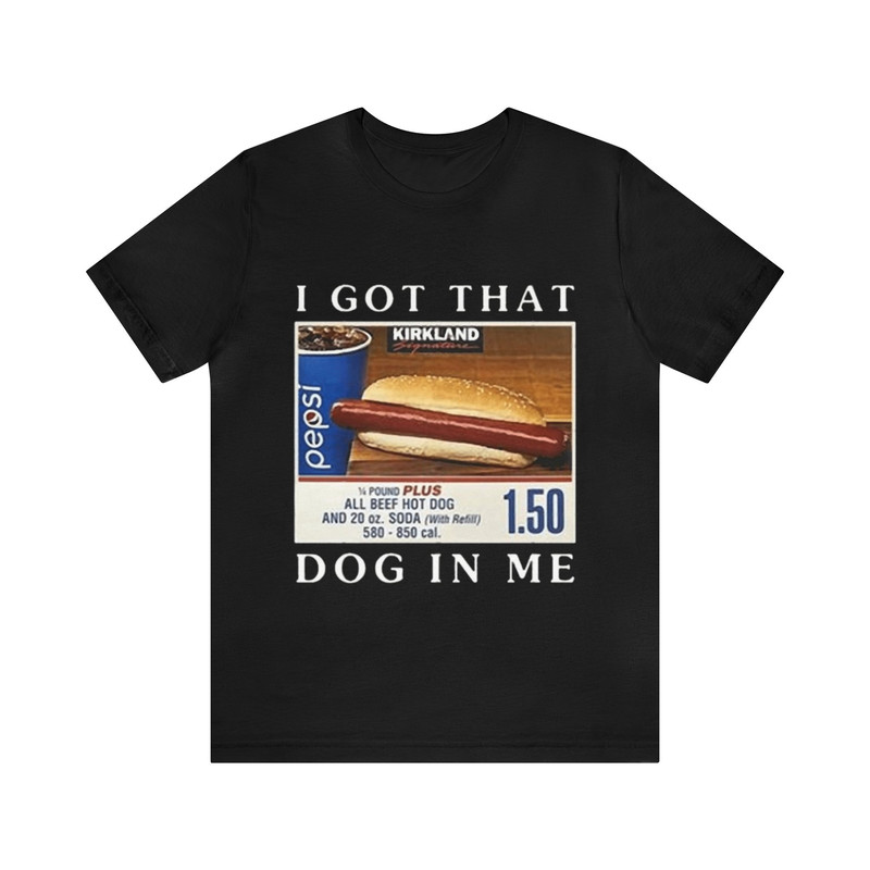 I Got That Dog In Me Funny Costco Hotdog Shirt - Funny Shirts, Gift Shirt, Parody Tee, Tiktok, Shirts From Tiktok, Costco, Meme Tee, Hotdog.jpg