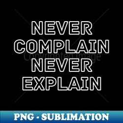 Never Complain Never Explain - Instant Sublimation Digital Download - Bold & Eye-catching