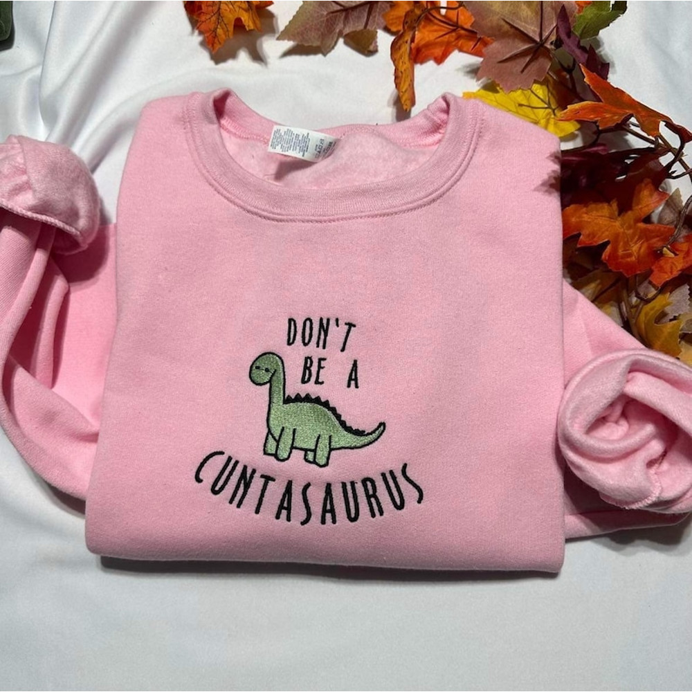 Don't be a cuntasaurus embroidered sweatshirt; Funny Dinosaur embroidered crewneck. Funny gift for her3.jpg