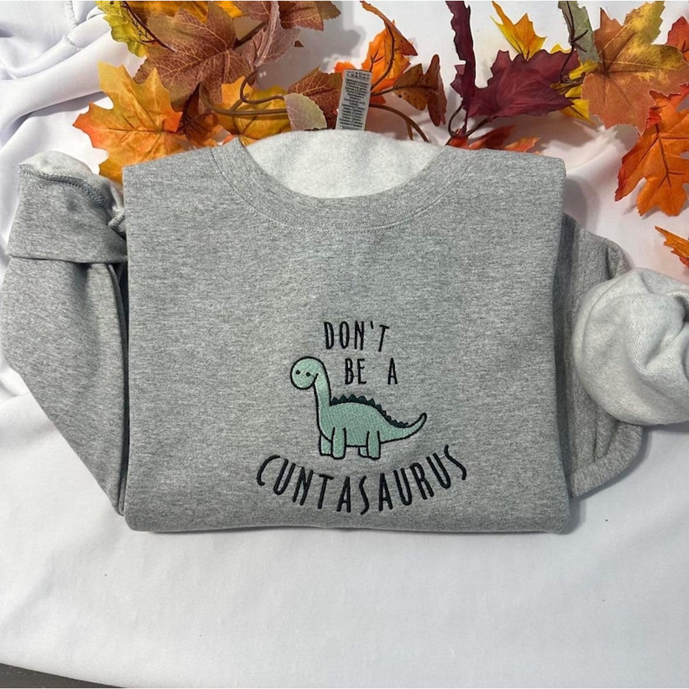 Don't be a cuntasaurus embroidered sweatshirt; Funny Dinosaur embroidered crewneck. Funny gift for her4.jpg