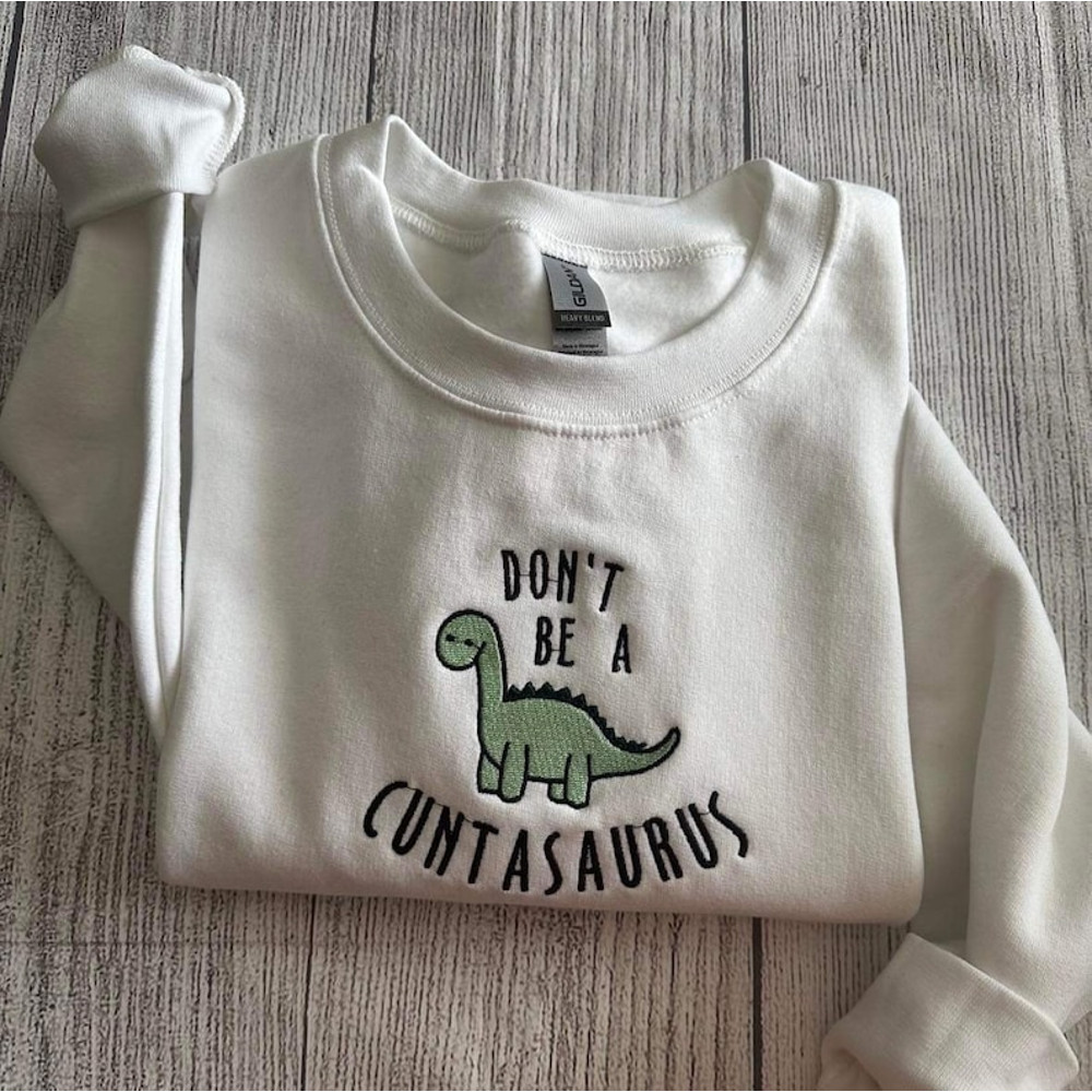 Don't be a cuntasaurus embroidered sweatshirt; Funny Dinosaur embroidered crewneck. Funny gift for her5.jpg