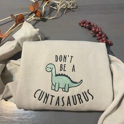 dont be a cuntasaurus embroidered sweatshirt, dinosaurus sweatshirts, dinosaurus embroidery crewneck