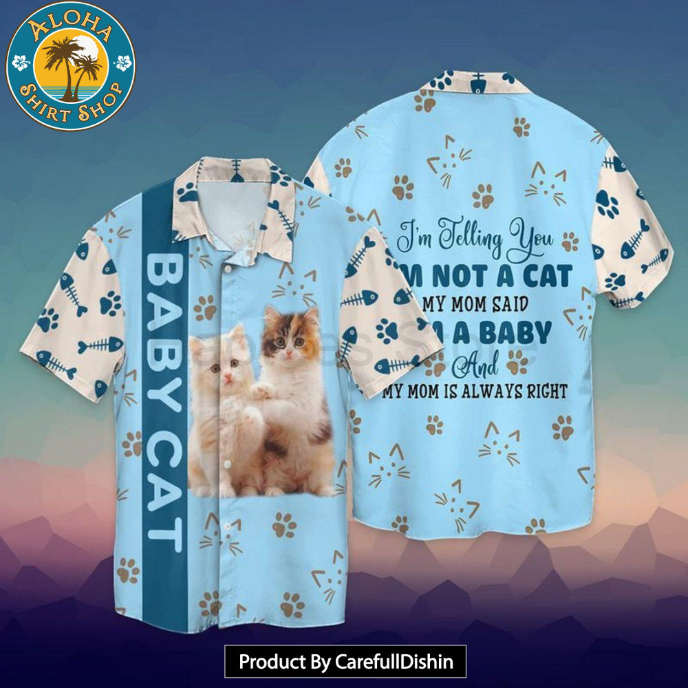 Baby Cat I Am Telling You I Am Not A Cat My Mom Said I Am A Baby And My Mom Hawaiian Shirt.jpg