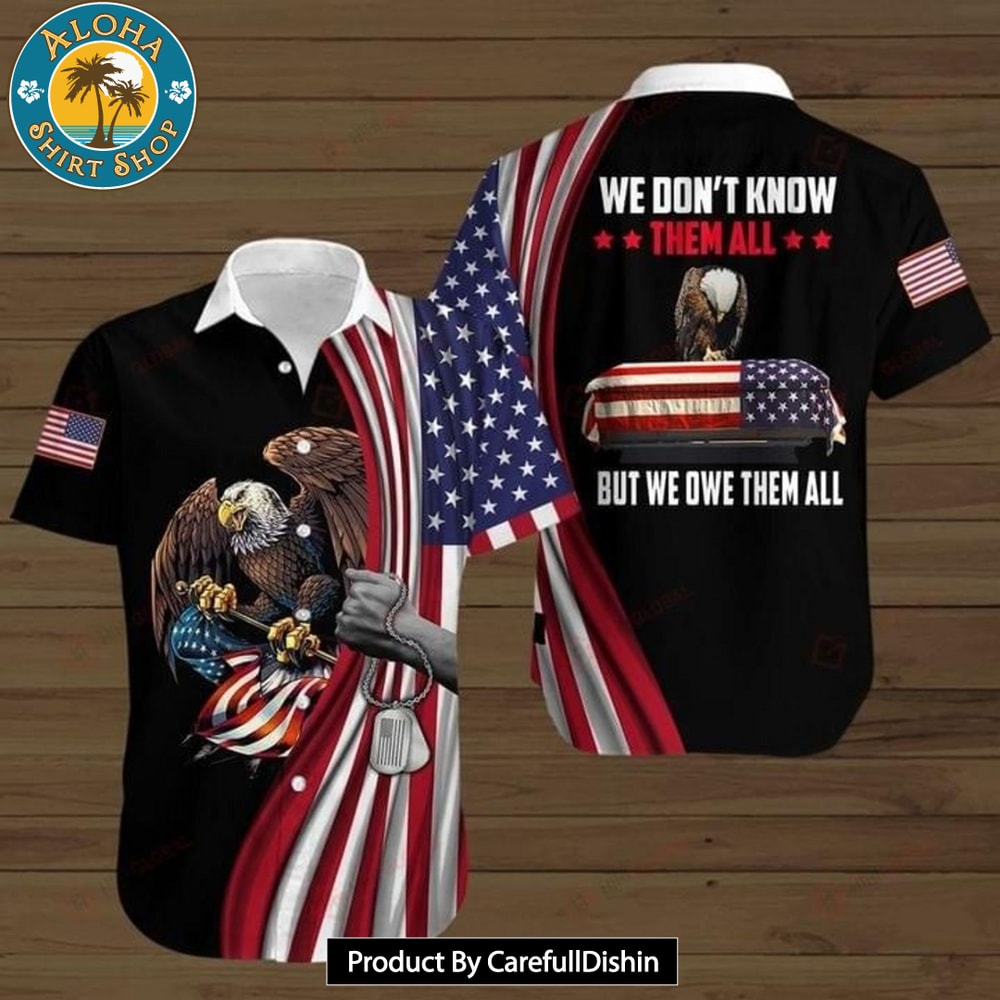 BEST Eagle American Flag We Don't Know Them All But We Owe Them All Print Hawaiian Shirt.jpg