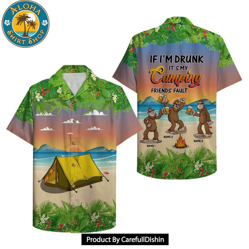 If I Am Drunk It's My Camping Friends Fault Personalized Camping Bigfoots Hawaiian Shirt.jpg