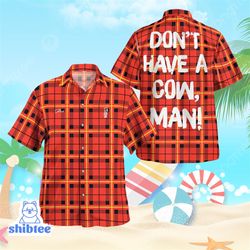 don't have a cow man hawaiian shirt