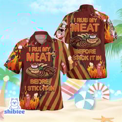 i rub my meat before i stick it in hawaiian shirt