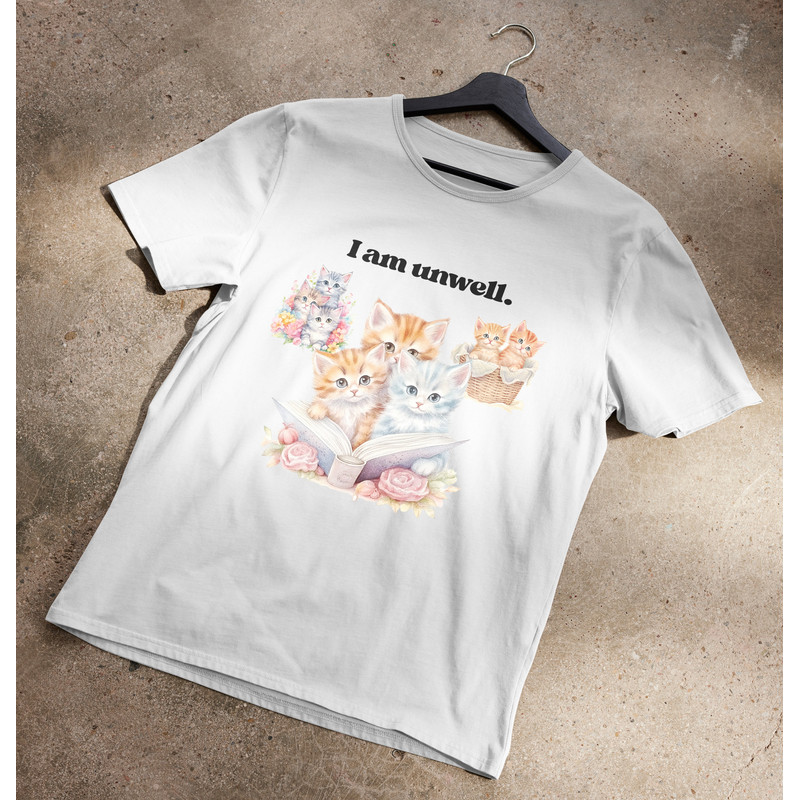 I Am Unwell Kittens T-Shirt.jpg