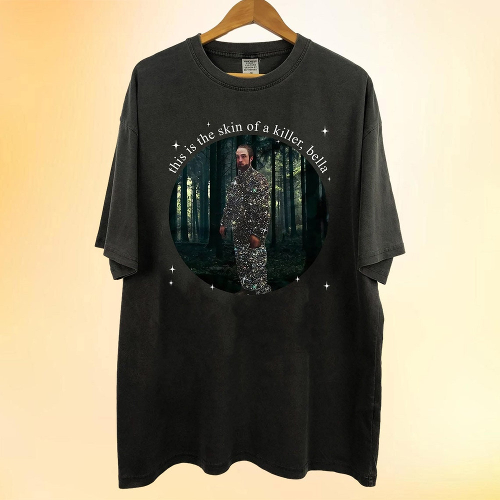 This Is The Skin Of A Killer Shirt, Robert Pattinson Shirt, Edward Cullen Shirt, Bella Shirt, Movie meme Shirt, Gift Fan Pattinson.jpg