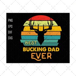 best bucking dad ever svg, best bucking svg, father gift svg, deer hunting svg, dad hunting svg, fathers day svg, dad ts