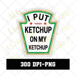 i put ketchup on my ketchup png, ketchap lover png, vintage shirt png, trending png