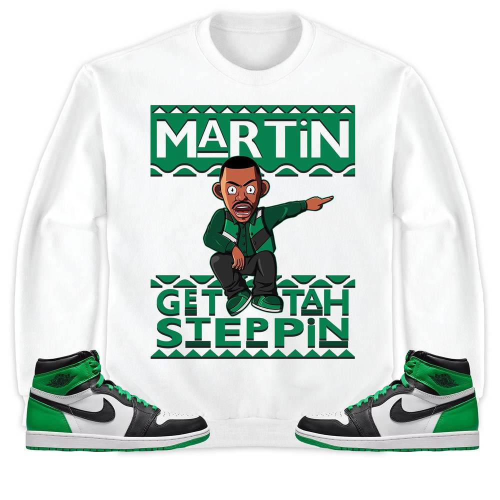 Jordan 1 Celtic Lucky Green Unisex Sweatshirt, Hoodie Martin Get Tah Steppin, Shirt To Match Sneaker.jpg