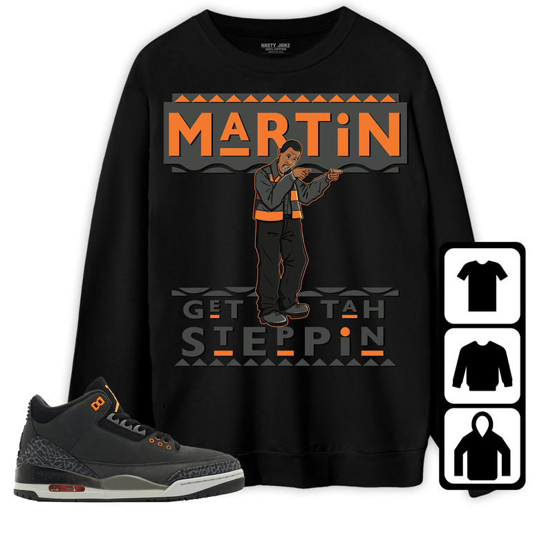Jordan 3 Fear Pack Unisex Sweatshirt, Hoodie, T-Shirt, Martin Get Tah Steppin2, Shirt To Match Sneaker.jpg