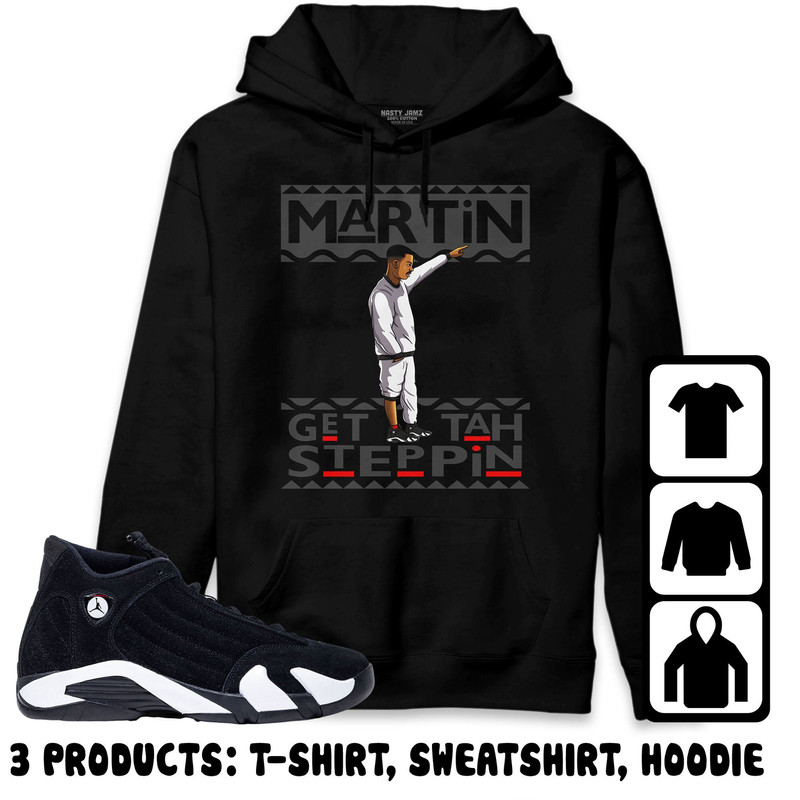 Jordan 14 Black White Unisex Sweatshirt, Hoodie, T-Shirt, Martin Get Ta Stepp, Shirt To Match Sneaker.jpg