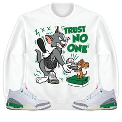 jordan 3 lucky green unisex sweatshirt, hoodie trust no one cat and mouse, shirt to match sneaker