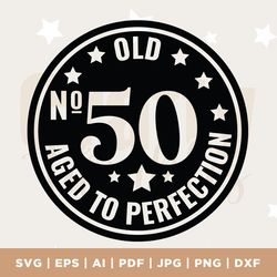 50th birthday svg, 50th svg, old number 50 svg, 50th cut file for cricut, aged to perfection svg, printable, cricut & si