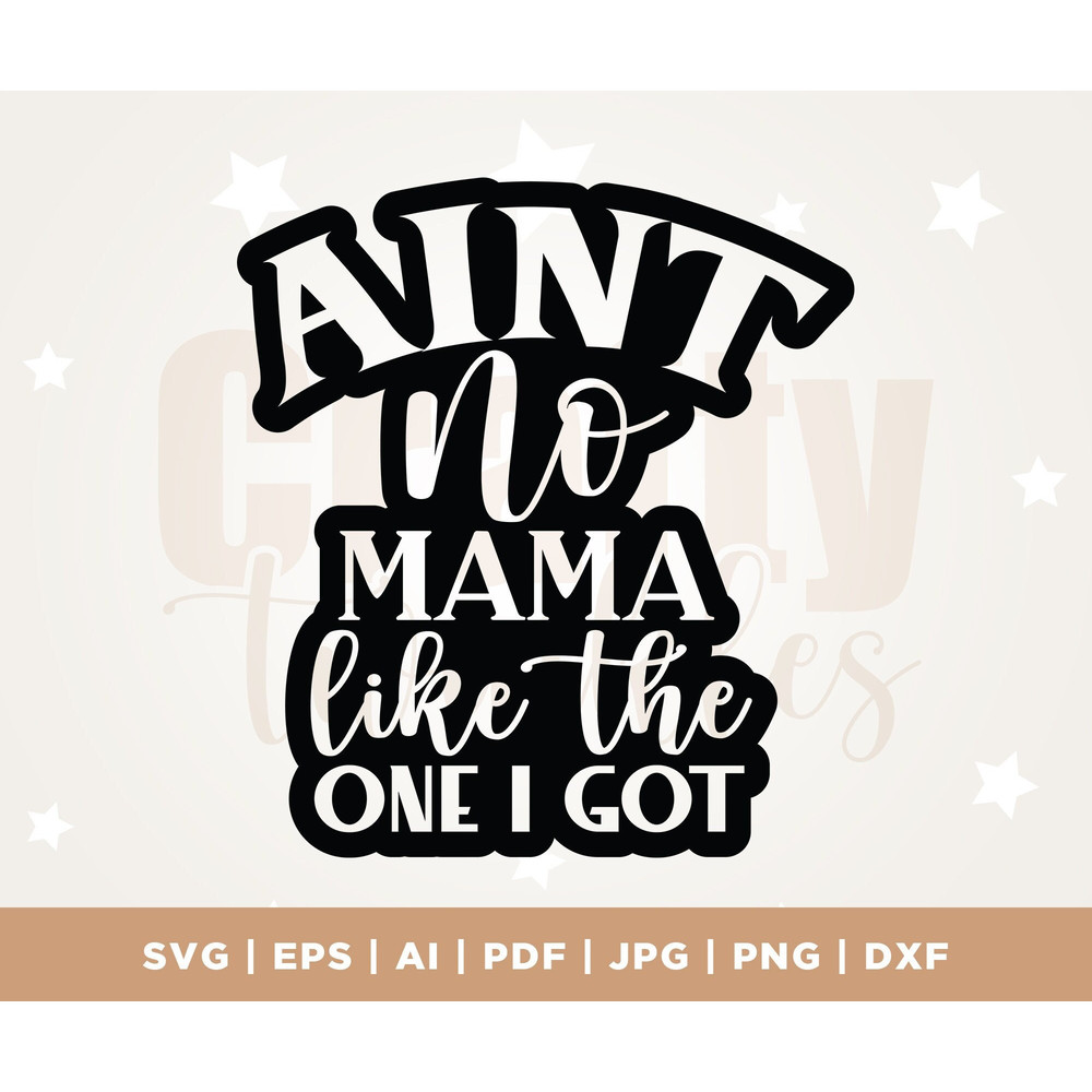 Ain't no Mama like the one I got SVG, New Mother SVG, Blessed Mama svg, Promoted to Mama svg, Best Mom svg, New Mom SVG, dxf, Mom Cut Files.jpg