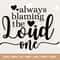 Always blaming the LOUD one, SVG & PNG, best friends shirts svg, girls weekend svg, bachelorette party svg, girls night out svg, Cricut, Svg.jpg