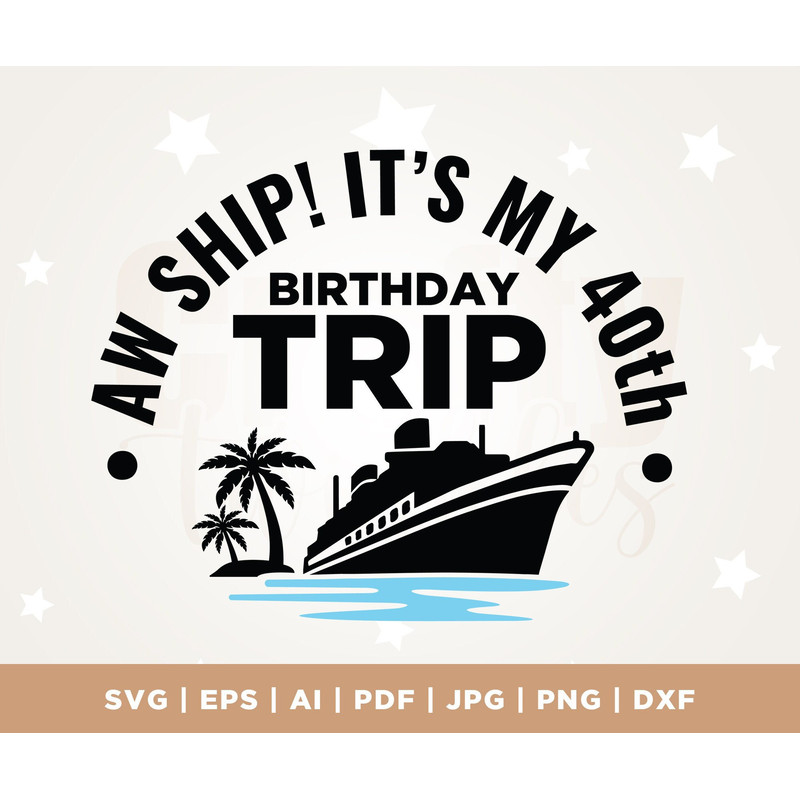 Aw Ship It's My 40th Birthday Trip SVG, Birthday Cruise Shirt, Cruise Trip, PNG, Cricut, silhouette, Cruise Ship SVG, 40th Birthday Gift.jpg