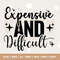 Expensive and Difficult, Expensive and Difficult Svg, Custom Girl Shirt, I love expensive things, Custom mom Shirt svg, cricut, cut file 1.jpg