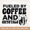 Fueled by crystals and coffee svg, Crystal quotes svg, fueled svg, digital file, t shirts, coffee svg, clipart, by crystals svg, Cricut, Png.jpg