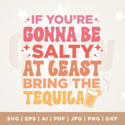 if youre gonna be salty at least bring the tequila png, if youre gonna be salty at least bring the tequila svg, tequila