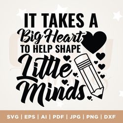 it takes a big heart to help shape little minds svg, teacher appreciation svg, end of the year teacher gift, teacher quo