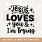 Jesus Loves You and I'm Trying, Jesus Loves, Jesus Loves You Svg, Jesus Svg. Loves You Svg, Faith Svg, Jesus Loves You and I'm Trying SVG.jpg