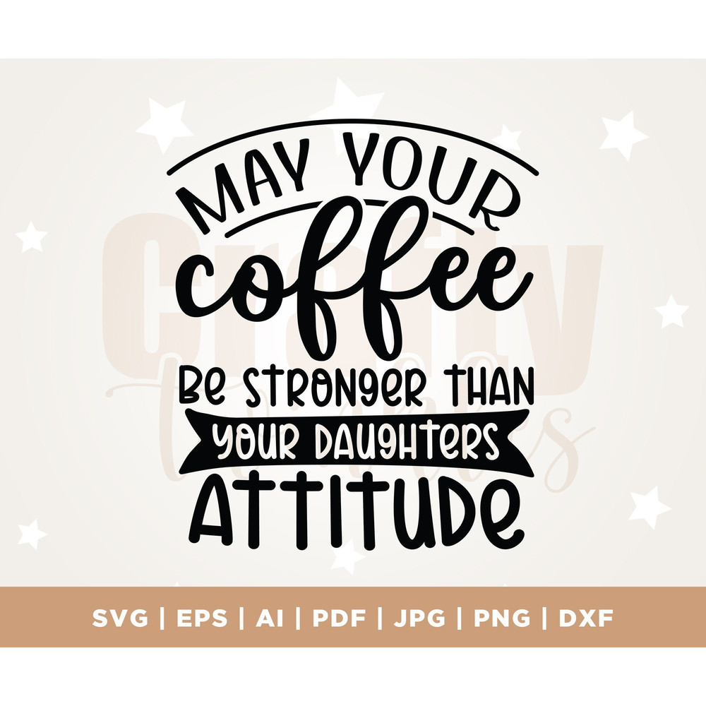 May Your Coffee Be Stronger Than Your Daughters Attitude, Mom, Attitude Svg, Coffee, Daughter Svg, Mom Daughter Svg, Coffee Stronger Svg.jpg