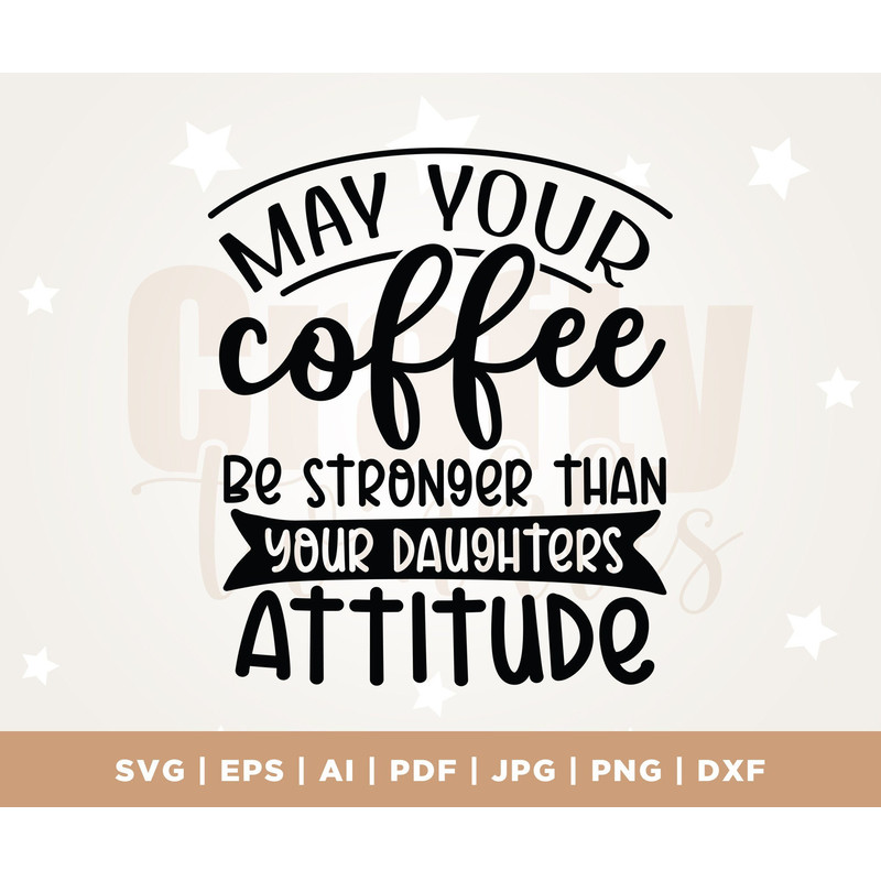 May Your Coffee Be Stronger Than Your Daughters Attitude, Mom, Attitude Svg, Coffee, Daughter Svg, Mom Daughter Svg, Coffee Stronger Svg.jpg