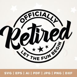 officially retired, let the fun begin, retired svg, retirement gift, cricut, svg, officially retired let the fun begin s