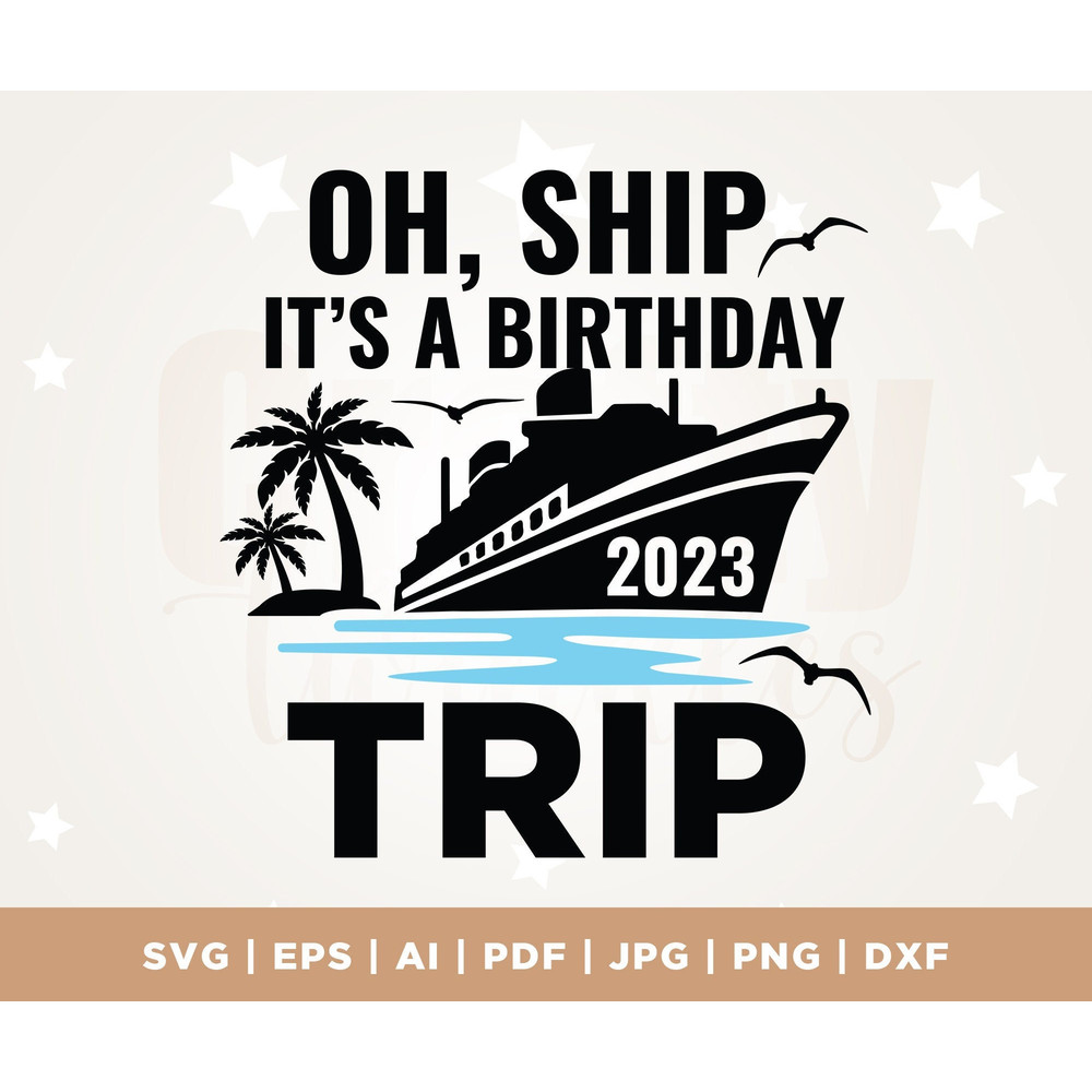 Oh Ship it's a Birthday Trip, Summer Vacay 2023, Birthday Vacation, Cruise Shirt, Cruise Svg, Funny Svg, PNG, Cricut, Svg, Cruise Ship SVG.jpg