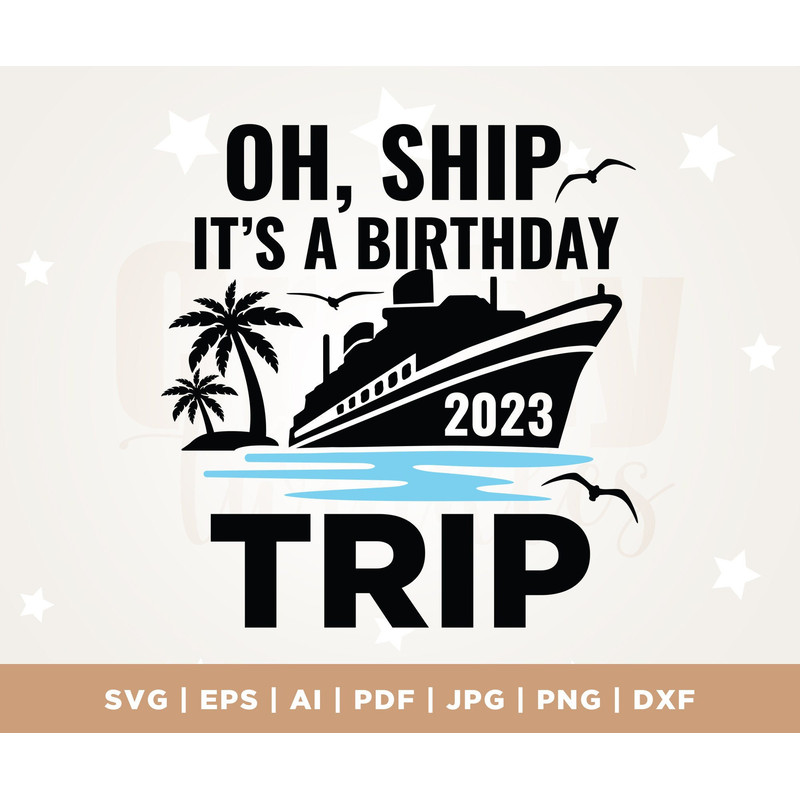 Oh Ship it's a Birthday Trip, Summer Vacay 2023, Birthday Vacation, Cruise Shirt, Cruise Svg, Funny Svg, PNG, Cricut, Svg, Cruise Ship SVG.jpg