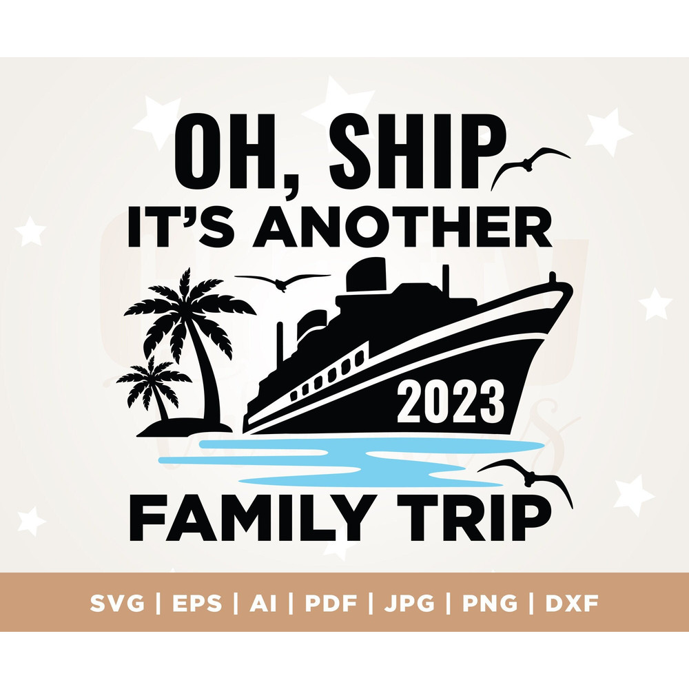 Oh Ship It's Another Family Trip, Summer Vacay 2023, Summer Vacation, Family Cruise, Cruise Svg, Funny Svg, Sublimation, Cricut, Png, Svg.jpg
